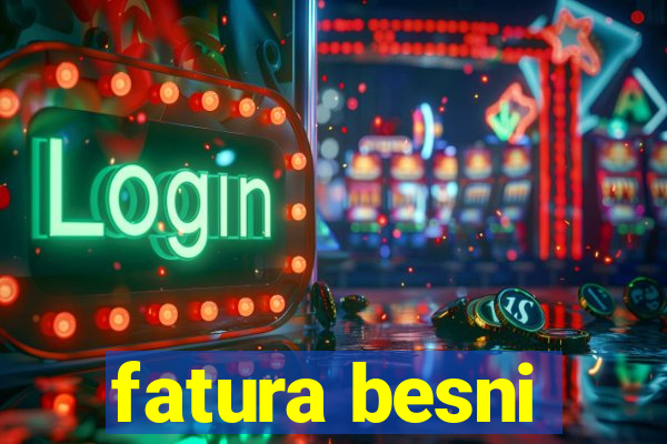 fatura besni